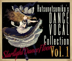“Starlight Dance Floor” Hatsunetsumiko’s Dance Vocal Collection Vol.1