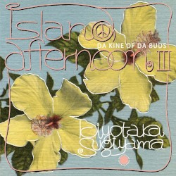 island afternoon III -DA KINE OF DA BUDS-