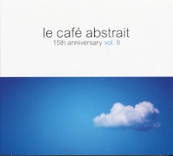 Le Café Abstrait, Volume 8: 15th Anniversary