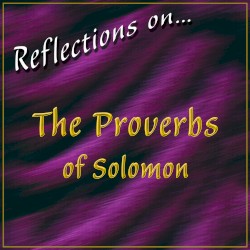 Reflections on…The Proverbs of Solomon