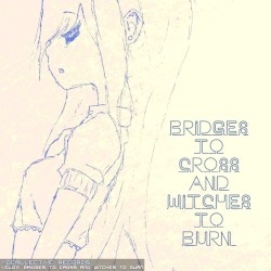 Bridges to Cross and Witches to Burn