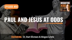 Misquoting Jesus with Bart Ehrman #88, “Paul and Jesus at Odds”