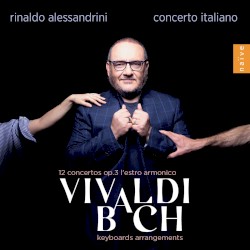 Vivaldi: 12 Concertos, op. 3 “L’estro armonico” / Bach: Keyboards Arrangements