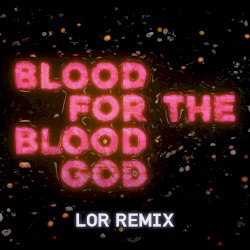 Blood for the Blood God (LOR remix)