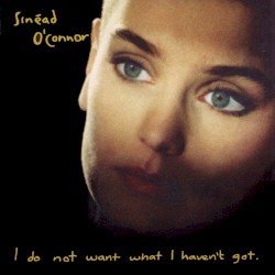 I Do Not Want What I Haven’t Got