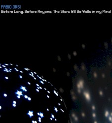 Before Long, Before Anyone, the Stars Will Be Walls in My Mind