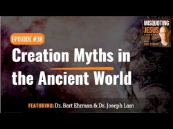 Misquoting Jesus with Bart Ehrman #38, “Creation Myths in the Ancient World”