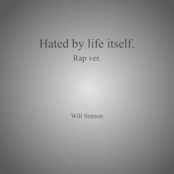 Hated by life itself.