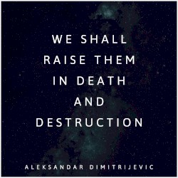 We Shall Raise Them in Death and Destruction