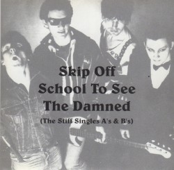 Skip Off School to See The Damned (The Stiff Singles A’s & B’s)