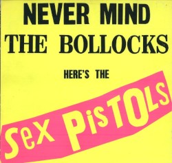 Never Mind the Bollocks Here's the Sex Pistols