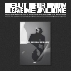 BUT FOR NOW LEAVE ME ALONE