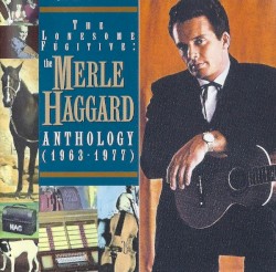 The Lonesome Fugitive: The Merle Haggard Anthology (1963-1977)
