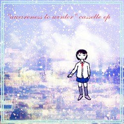 “awareness to the winter” cassette EP