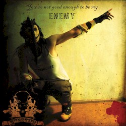 You're Not Good Enough to Be My Enemy