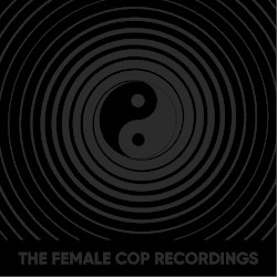The Female Cop Recordings