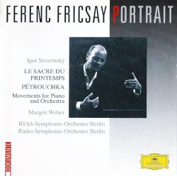 Ferenc Fricsay Portrait: Le sacre du printemps / Pétrouchka / Movements for Piano and Orchestra