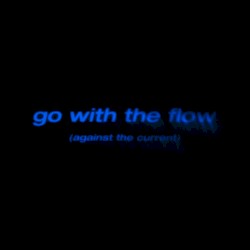 go with the flow (against the current)