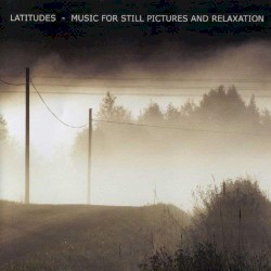 Latitudes - Music for Still Pictures and Relaxation
