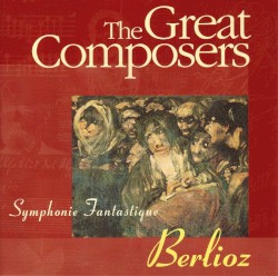 The Great Composers: Berlioz: Symphonie Fantastique