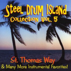 Steel Drum Island Collection, Vol. 5: St. Thomas Way & Many More Instrumental Favorites!