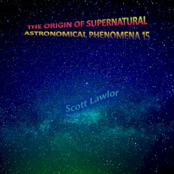 The Origin of Supernatural Astronomical Phenomena 15