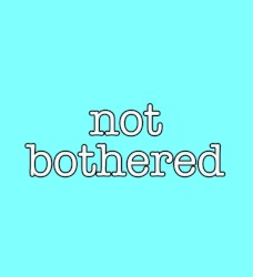 Not Bothered