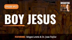 Misquoting Jesus With Bart Ehrman #127, “Boy Jesus: Growing Up Judean in Turbulent Times”