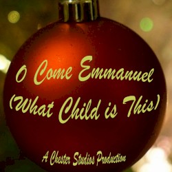 O Come Emmanuel (What Child is This)