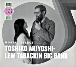 Mosaic Select 33: Toshiko Akiyoshi - Lew Tabackin Big Band