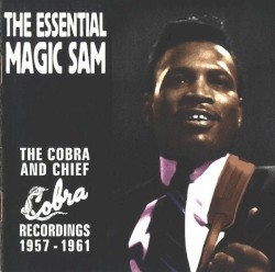 The Essential Magic Sam - The Cobra And Chief Recordings 1957-1961