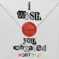 i wish you cheated (acoustic)