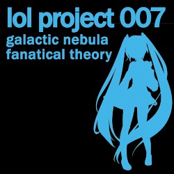 lol project 007:galactic nebula/fanatical theory