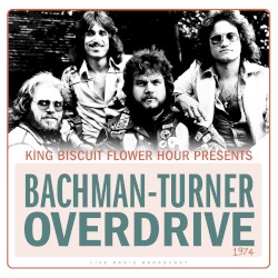 King Biscuit Flower Hour: Bachman-Turner Overdrive