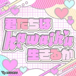 君たちはKawaiku生きるか