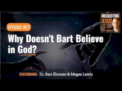 Misquoting Jesus with Bart Ehrman #22, “Why doesn't Bart believe in God?”