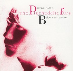 Here Came The Psychedelic Furs: B‐Sides and Lost Grooves