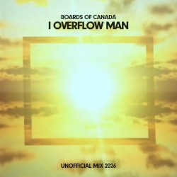 I Overflow Man (Boards of Canada / Unofficial Mix 2026)