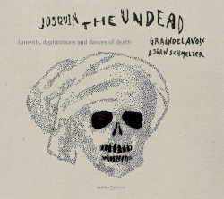 Josquin, the Undead: Laments, Deplorations and Dances of Death