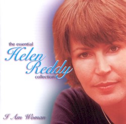 I Am Woman: The Essential Helen Reddy Collection