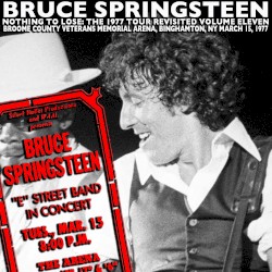 Nothing to Lose: The 1977 Tour Revisited, Volume Eleven: Broome County Veterans Memorial Arena, Binghamton, NY March 15 1977