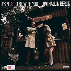 It’s Nice to Be With You - Jim Hall in Berlin