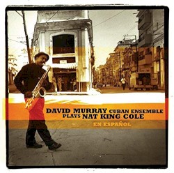 David Murray Cuban Ensemble Plays Nat King Cole (en español)