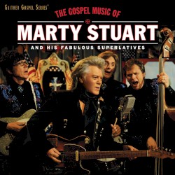 The Gospel Music of Marty Stuart and His Fabulous Superlatives