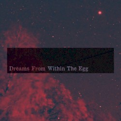 Dreams from Within the Egg