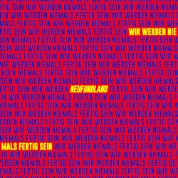 Wir werden niemals fertig sein