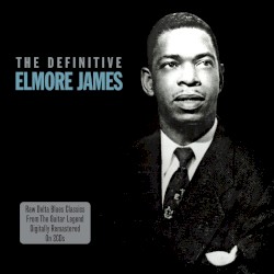 The Definitive Elmore James