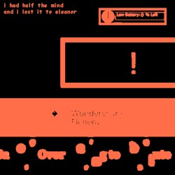 I Had Half The Mind And I Lost It To Eleanor