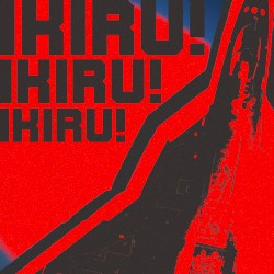 Ikiru! Ikiru! Ikiru!