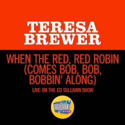 When the Red, Red Robin (Comes Bob, Bob, Bobbin’ Along) (live on the Ed Sullivan Show, April 1, 1956)